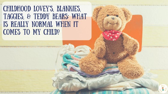 Childhood lovey's, Blankies, Taggies, & Teddy Bears: What is really normal when it comes to my child?