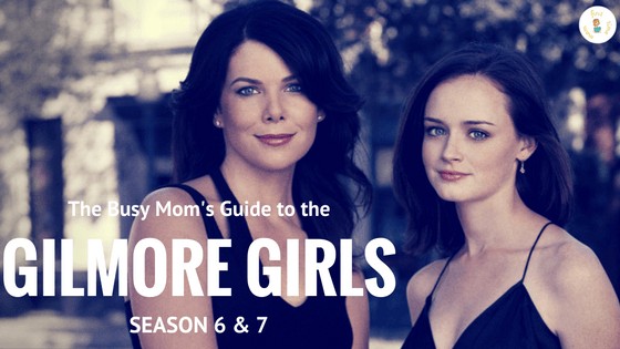 The Busy Moms Guide to the Gilmore Girls Seasons 6 and 7