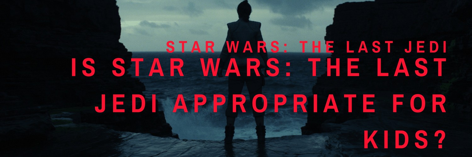 Is STAR WARS THE LAST JEDI appropriate for kids_