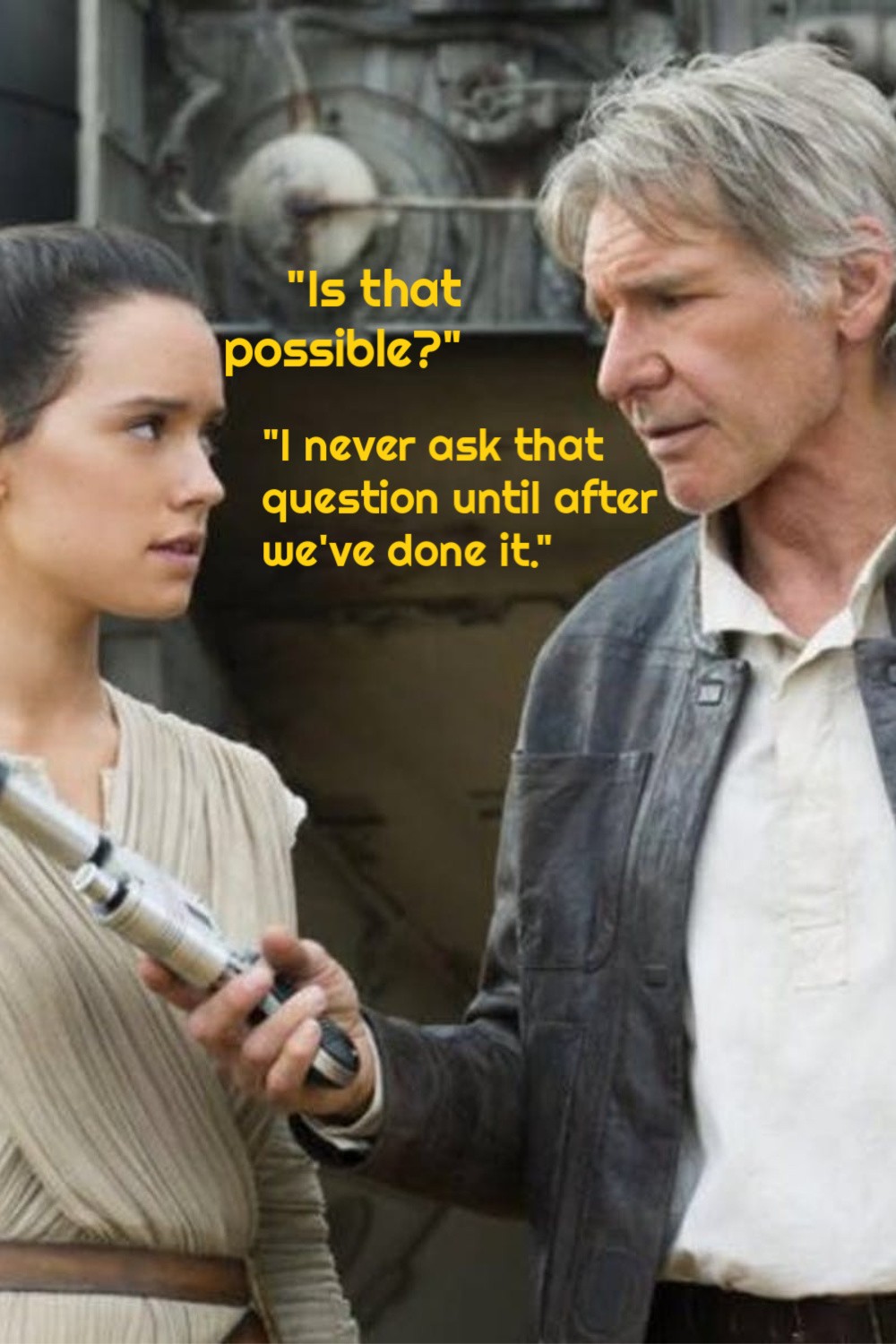 "Is that possible?" Rey. "I never ask that question until after we've done it." Han Solo. #StarWars #quotes #forceawakens #inspirationalquotes