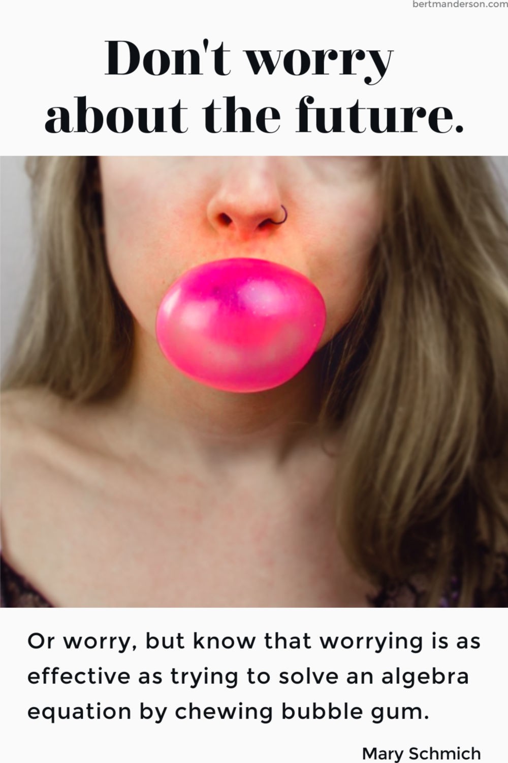 Worry is like Bubble Gum. Quotes about Worrying